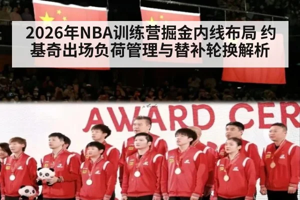 2026年NBA训练营掘金内线布局 约基奇出场负荷管理与替补轮换解析（jiuyou game）