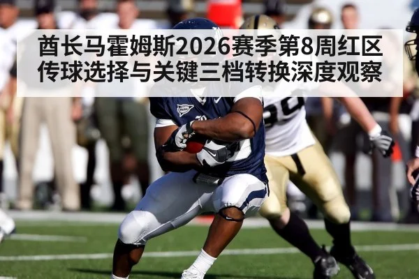 酋长马霍姆斯2026赛季第8周红区传球选择与关键三档转换深度观察